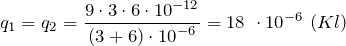 \[q_1=q_2=\frac{9\cdot 3\cdot 6\cdot {10}^{-12}}{(3+6)\cdot {10}^{-6}}=18\ \cdot {10}^{-6}\ (Kl)\]