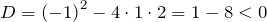 D={\left(-1\right)}^2-4\cdot 1\cdot 2=1-8<0
