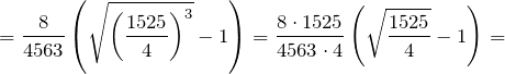 \[=\frac{8}{4563}\left(\sqrt{{\left(\frac{1525}{4}\right)}^3}-1\right)=\frac{8\cdot 1525}{4563\cdot 4}\left(\sqrt{\frac{1525}{4}}-1\right)=\]