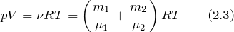 \[pV={\mathbf \nu}RT=\left(\frac{m_1}{{\mu}_1}+\frac{m_2}{{\mu}_2}\right)RT \qquad (2.3)\]