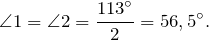 \[\angle 1=\angle 2=\frac{113{}^\circ }{2}=56,5{}^\circ .\]
