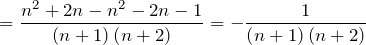 \[=\frac{{{n}^{2}}+2n-{{n}^{2}}-2n-1}{\left( n+1 \right)\left( n+2 \right)}=-\frac{1}{\left( n+1 \right)\left( n+2 \right)}\]