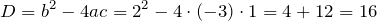 \[D=b^{2} -4ac=2^{2} -4\cdot \left(-3\right)\cdot 1=4+12=16\]
