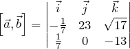 \[ \left[\vec{a}, \vec{b}\right]=\begin{vmatrix} \vec{i}&\vec{j}&\vec{k} \\ -\frac{1}{7}&23&\sqrt{17} \\ \frac{1}{7}&0&-13 \end{vmatrix} \]