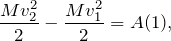 \[\frac{Mv_2^2}{2}-\frac{Mv_1^2}{2}=A(1),\]