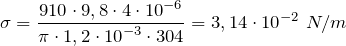 \[\sigma =\frac{910\cdot 9,8\cdot 4\cdot {10}^{-6}}{\pi \cdot {1,2}\cdot {{10}}^{{-}{3}}\cdot {304}}=3,14\cdot {10}^{-2}\ {N}/{m} \]