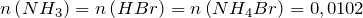 n\left ( NH_3 \right )=n\left ( HBr \right )=n\left ( NH_4Br \right )=0,0102