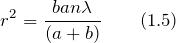 \[r^2=\frac{ban\lambda} {\left(a+b\right)} \qquad (1.5) \]
