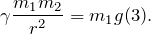 \[\gamma \frac{m_1m_2}{r^2}= m_1g (3).\]
