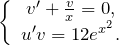 \[\left\{ \begin{array}{c} v'+\frac{v}{x}=0, \\ u'v=12e^{x^2}. \end{array} \right.\]