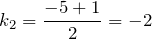 \[k_2=\frac{-5+1}{2}=-2\]