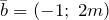 \bar{b}=\left(-1;\; 2m\right)