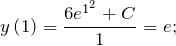 \[y\left(1\right)=\frac{6e^{1^2}+C}{1}=e;\]
