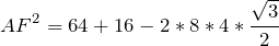 \[AF^{2} = 64 + 16 - 2 * 8 * 4 * \frac{\sqrt{3}}{2}\]