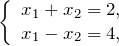 \left\{\begin{array}{l} {x_{1} +x_{2} =2,} \\ {x_{1} -x_{2} =4,} \end{array}\right.