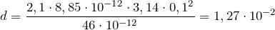 \[d=\frac{2,1 \cdot 8,85\cdot 10^{-12} \cdot 3,14 \cdot0,1^2 }{46\cdot 10^{-12}}=1,27\cdot 10^{-2}\]