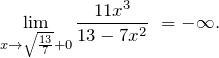 \[{\mathop{\lim }_{x\to \sqrt{\frac{13}{7}}+0} \frac{11x^3}{13-7x^2}\ }=-\infty .\]