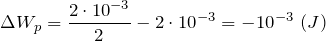 \[\Delta W_p=\frac{2\cdot {10}^{-3}}{2}-2\cdot {10}^{-3}=-{10}^{-3}\ (J)\]