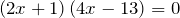 \[\left(2x+1\right)\left(4x-13\right)=0\]