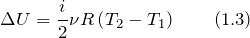 \[\Delta U=\frac{i}{2}\nu R\left(T_2-T_1\right) \qquad (1.3)\]
