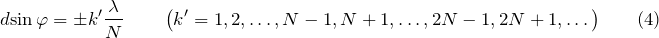 \[d{\sin \varphi =\pm k'\frac{\lambda}{N}\qquad \left(k'=1,2,\dots ,N-1,N+1,\dots ,2N-1,2N+1,\dots \right)} \qquad (4)\]