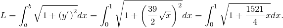 \[L=\int^b_a{\sqrt{1+{\left(y^'\right)}^2}dx}=\int^1_0{\sqrt{1+{\left(\frac{39}{2}\sqrt{x}\right)}^2}dx}=\int^1_0{\sqrt{1+\frac{1521}{4}x}dx}.\]