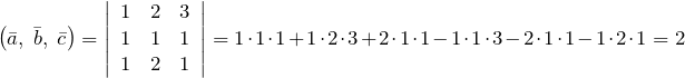 \[\left(\bar{a},\; \bar{b},\; \bar{c}\right)=\left|\begin{array}{ccc} 1 & 2 & 3 \\ 1 & 1 & 1 \\ 1 & 2 & 1 \end{array}\right|=1\cdot 1\cdot 1+1\cdot 2\cdot 3+2\cdot 1\cdot 1-1\cdot 1\cdot 3-2\cdot 1\cdot 1-1\cdot 2\cdot 1=2\]