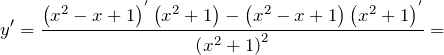 \[y'=\frac{\left(x^{2} -x+1\right)^{{'} } \left(x^{2} +1\right)-\left(x^{2} -x+1\right)\left(x^{2} +1\right)^{{'} } }{\left(x^{2} +1\right)^{2} }=\]