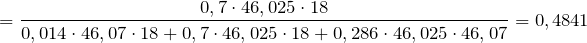 \[  = \frac{0,7 \cdot 46,025 \cdot 18}{0,014 \cdot 46,07 \cdot 18 + 0,7 \cdot 46,025 \cdot 18 + 0,286 \cdot 46,025 \cdot 46,07} = 0,4841  \]