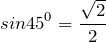 \[sin 45^{0} = \frac{\sqrt{2}}{2}\]