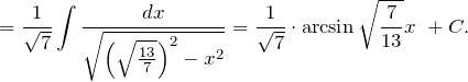 \[=\frac{1}{\sqrt{7}}\int{\frac{dx}{\sqrt{{\left(\sqrt{\frac{13}{7}}\right)}^2-x^2}}}=\frac{1}{\sqrt{7}}\cdot {\arcsin  \sqrt{\frac{7}{13}}x\ }+C.\]