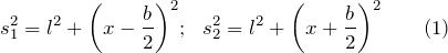 \[s^2_1=l^2+{\left(x-\frac{b}{2}\right)}^2;\ \ s^2_2=l^2+{\left(x+\frac{b}{2}\right)} ^2 \qquad (1) \]