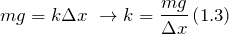 \[mg=k\Delta x\ \to k=\frac{mg}{\Delta x}\left(1.3\right)\]