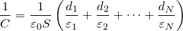\[\frac{1}{C}=\frac{1}{\varepsilon_0S}\left(\frac{d_1}{{\varepsilon}_1}+\frac{d_2}{{\varepsilon}_2}+\dots +\frac{d_N}{{\varepsilon}_N}\right) \]
